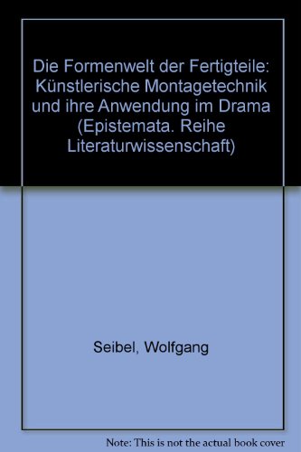 Die Formenwelt der Fertigteile: KuÌˆnstlerische Montagetechnik und ihre Anwendung im Drama (Epistemata) (German Edition) (9783884793381) by Seibel, Wolfgang
