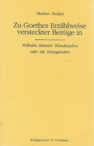 Beispielbild fr Zu Goethes Erzhlweise versteckter Bezge in Wilhelm Meisters Wanderjahre oder die Entsagenden. zum Verkauf von SKULIMA Wiss. Versandbuchhandlung