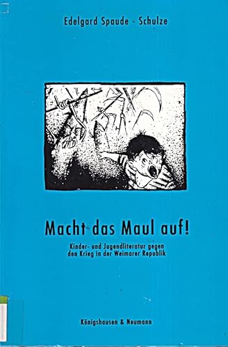 Beispielbild fr Macht das Maul auf! Kinder- und Jugendliteratur gegen den Krieg in der Weimarer Republik. zum Verkauf von Antiquariat Librarius