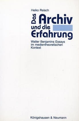 Das Archiv und die Erfahrung Walter Benjamins Essays im medientheoretischen Kontext