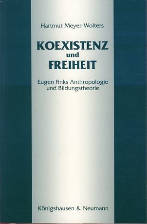 Koexistenz und Freiheit. Eugen Finks Anthropologie und Bildungstheorie.
