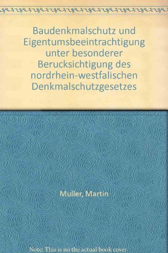Baudenkmalschutz und EigentumsbeeintraÌˆchtigung unter besonderer BeruÌˆcksichtigung des nordrhein-westfaÌˆlischen Denkmalschutzgesetzes (German Edition) (9783884857014) by MuÌˆller, Martin