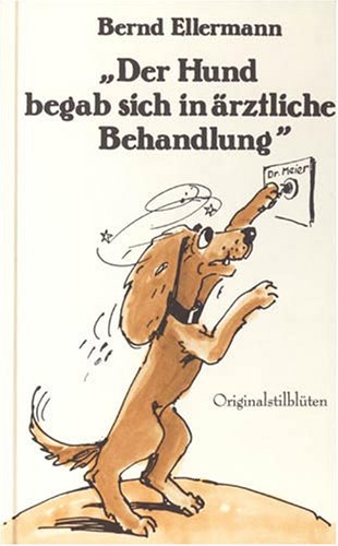 Beispielbild fr Der Hund begab sich in rztliche Behandlung: Stilblten aus dem Versicherungsalltag - in originalgetreuer Wiedergabe zum Verkauf von medimops