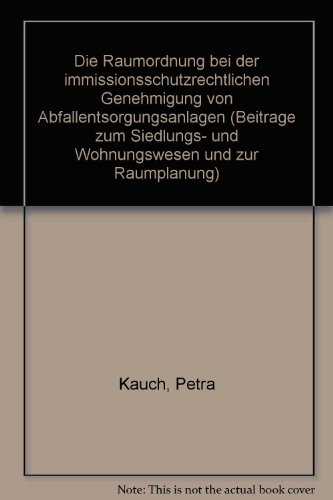 9783884971253: Die Raumordnung bei der immissionsschutzrechtlichen Genehmigung von Abfallentsorgungsanlagen (Beitrage zum Siedlungs- und Wohnungswesen und zur Raumplanung)