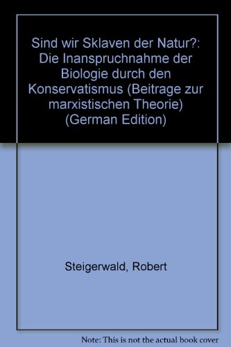 Sind wir Sklaven der Natur?: Die Inanspruchnahme der Biologie durch den Konservatismus (BeitraÌˆge zur marxistischen Theorie) (German Edition) (9783885010791) by Steigerwald, Robert