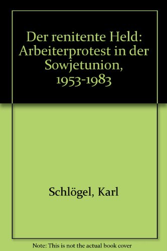 Der renitente Held: Arbeiterprotest in der Sowjetunion 1953-1983 - signiert - Schlögel, Karl