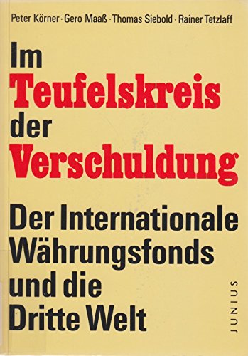 Im Teufelskreis der Verschuldung. Der Internationale Währungsfonds und die Dritte Welt. - Körner, Peter / Maaß, Gero / Siebold, Thomas / Tetzlaff, Rainer