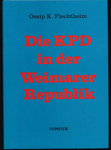 Die KPD in der Weimarer Republik - Flechtheim Ossip K.