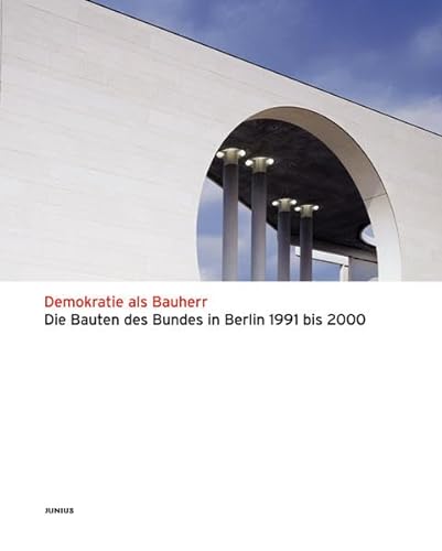 Demokratie als Bauherr : Die Bauten des Bundes in Berlin 1991 - 2000. Bundesministerium für Verke...