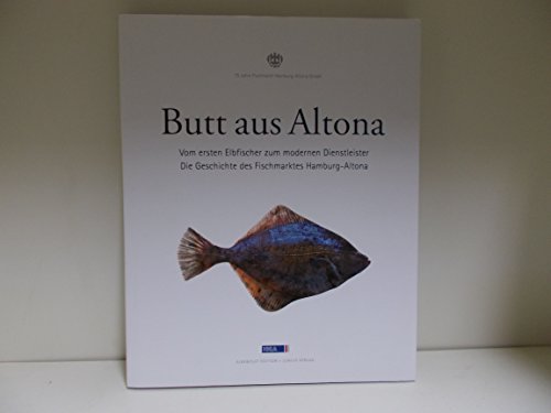 Butt aus Altona: Vom modernen Elbfischer zum modernen Dienstleister. Die Geschichte des Fischmarktes Hamburg-Altona [Gebundene Ausgabe] von Fischmarkt Hamburg-Altona GmbH (FMH) - Fischmarkt Hamburg-Altona GmbH (FMH)