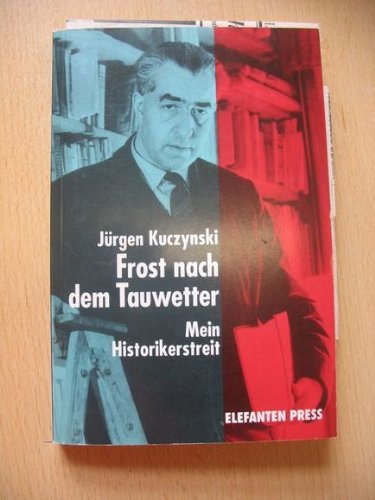 Frost nach dem Tauwetter : mein Historikerstreit. Elefanten-Press ; 463 - Kuczynski, Jürgen