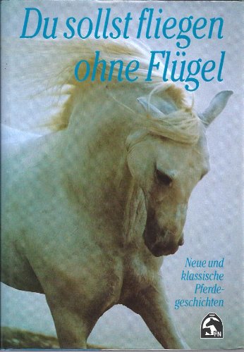 Stock image for Du sollst fliegen ohne Flgel - Eine Sammlung klassischer Pferdegeschichten - Jugendbuch for sale by Sammlerantiquariat