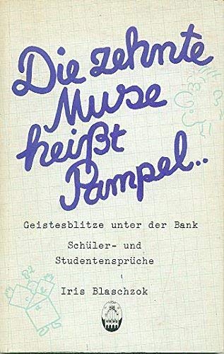 Die zehnte Muse heißt Pampel. Geistesblitze unter der Bank. Schüler-und Studentensprüche. - BLASCHZOK, IRIS,