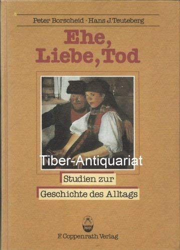 Ehe, Liebe, Tod : zum Wandel d. Familie, d. Geschlechts- u. Generationsbeziehungen in d. Neuzeit. Band 1. Peter Borscheid ; Hans J. Teuteberg. [Diese Arbeit ist im Sonderforschungsbereich 164 