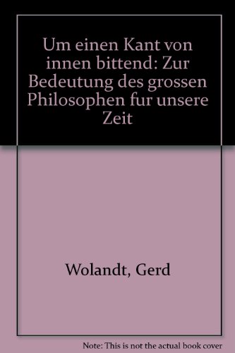 Um einen Kant von innen bittend Zur Bedeutung des großen Philosophen für unsere Zeit. Mit einer b...