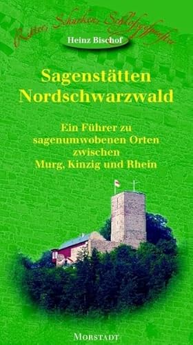 Sagenstätten Nordschwarzwald. Ein Führer zu sagenumwobenen Orten zwischen Murg, Kinzig und Rhein.