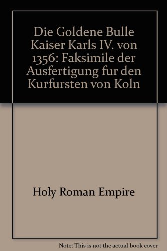 Die Goldene Bulle Kaiser Karls IV. von 1356: Faksimile der Ausfertigung fuÌˆr den KurfuÌˆrsten von KoÌˆln (German Edition) (9783886070268) by Holy Roman Empire