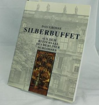 Stock image for Das grosse Silberbuffet aus dem Rittersaal des Berliner Schlosses for sale by medimops