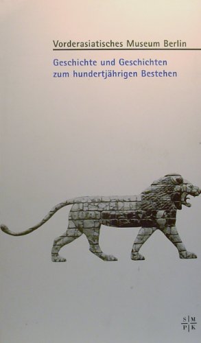 Imagen de archivo de Vorderasiatisches Museum Berlin. Geschichte und Geschichten zum hundertjhrigen Bestehen. a la venta por Antiquariat BuchX