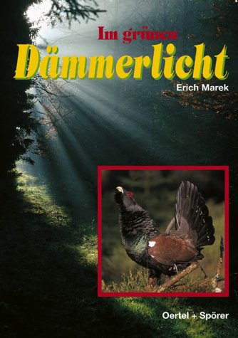 Im grünen Dämmerlicht : Naturfotografie im Zauber der Wildbahn / von Erich Marek. Mit Texten von Werner Stoll - Marek, Erich und Werner Stoll