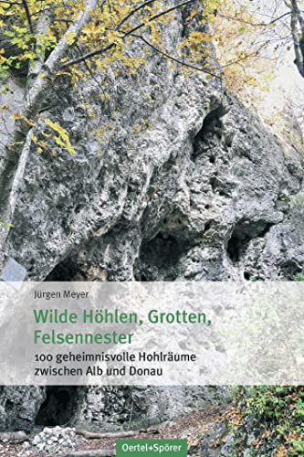 9783886274796: Wilde Hhlen, Grotten, Felsennester: 100 geheimnisvolle Hohlrume zwischen Alb und Donau