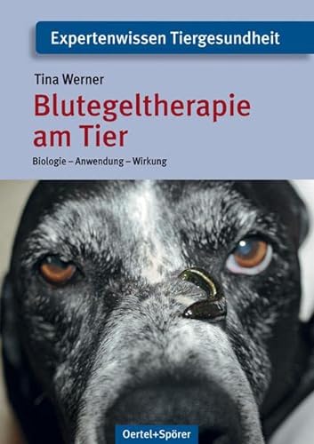 Blutegeltherapie am Tier : Biologie - Anwendung - Wirkung - Tina Werner