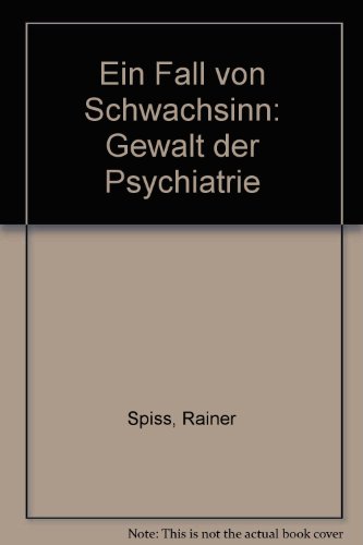 Ein Fall von Schwachsinn. Gewalt der Psychiatrie. - Spiss, Rainer