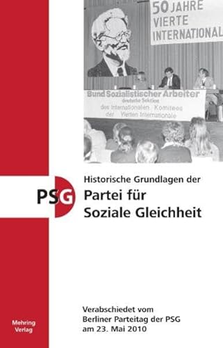 Historische Grundlagen der Partei für Soziale Gleichheit : Verabschiedet vom Berliner Parteitag der PSG am 23. Mai 2010 - Partei für Soziale Gleichheit