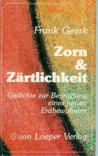 Zorn & [und] Zärtlichkeit : Gedichte zur Begrüssung e. neuen Erdbewohners / Frank Geerk - Geerk, Frank