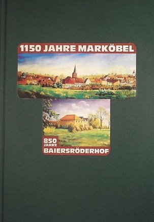 1150 JAHRE MARKOEBEL, 850 Jahre Baiersröderhof. Red. Dirk-Jürgen Schäfer.