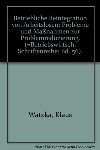Betriebliche Reintegration von Arbeitslosen: Probleme und Massnahmen zur Problemreduzierung - Watzka, Klaus