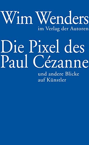 Die Pixel des Paul Cézanne : und andere Blicke auf Künstler - Wim Wenders