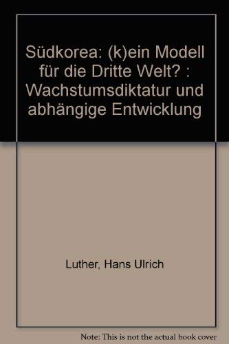 SuÌˆdkorea, (k)ein Modell fuÌˆr die Dritte Welt?: Wachstumsdiktatur und abhaÌˆngige Entwicklung (German Edition) (9783886760022) by Luther, Hans Ulrich