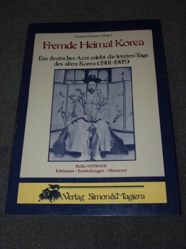Imagen de archivo de Fremde Heimat Korea. Ein deutscher Arzt erlebt die letzten Tage des alten Korea (1901-1905) a la venta por medimops