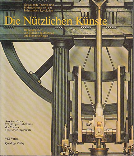 Stock image for Die ntzlichen Knste : gestaltende Technik u. bildende Kunst seit d. industriellen Revolution ; aus Anlass d. 125jhrigen Jubilums d. Vereins Dt. Ingenieure ; Ausstellung in Berlin, Messegelnde am Funkturm, 15. Mai - 21. Juni 1981. hrsg. von Tilmann Buddensieg u. Henning Rogge for sale by Hbner Einzelunternehmen