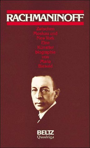 Sergej Rachmaninoff : 1873 - 1943 ; zwischen Moskau und New York ; eine Künstlerbiographie. - Biesold, Maria und Sergej Rackmaninoff