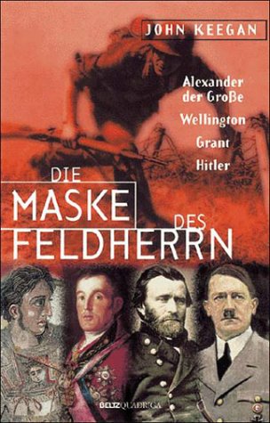 Die Maske des Feldherrn, Alexander der Große, Wellington, Grant, Hitler, Mit Abb. und Karten, Aus dem Amerikanischen von Bernd Rullkötter, - Keegan, John