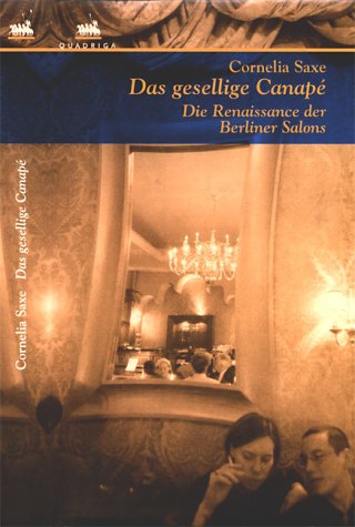 Das gesellige Canapé : die Renaissance des Berliner Salons. Mit Fotogr. von Annett Ahrends - Saxe, Cornelia