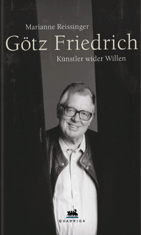 Götz Friedrich : Künstler wider Willen.