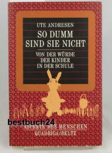 So dumm sind sie nicht : von der Würde der Kinder in der Schule. Aspekte des Menschen - Andresen, Ute