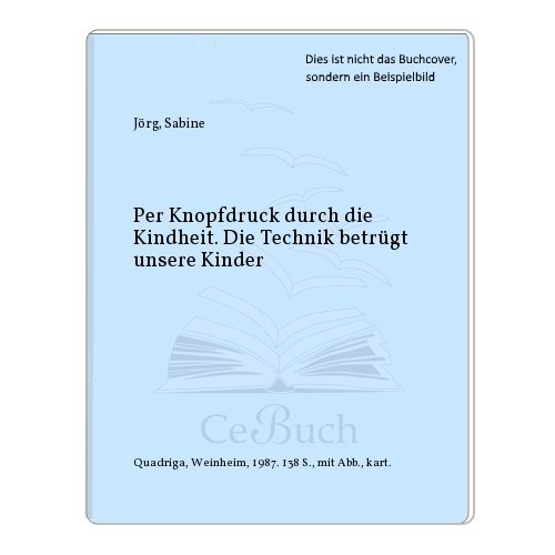 Beispielbild fr Per Knopfdruck durch die Kindheit : d. Technik betrgt unsere Kinder. Sabine Jrg / Aspekte des Menschen zum Verkauf von Antiquariat Johannes Hauschild