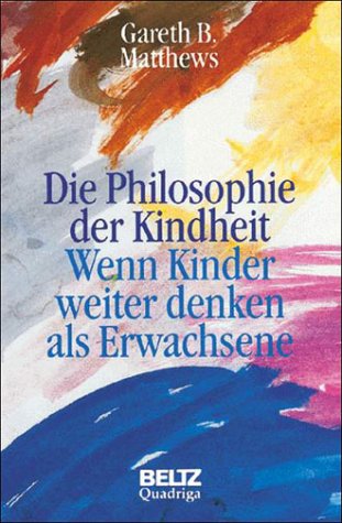 Stock image for Die Philosophie der Kindheit. Wenn Kinder weiter denken als Erwachsene for sale by medimops
