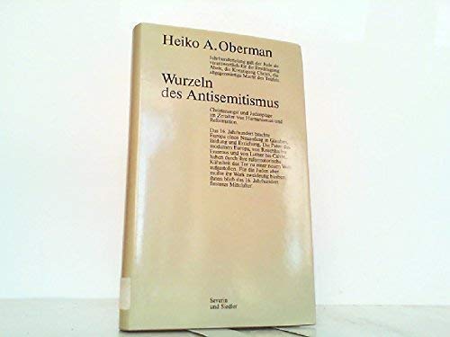 Wurzeln des Antisemitismus : Christenangst und Judenplage im Zeitalter von Humanismus und Reformation. - Oberman, Heiko Augustinus