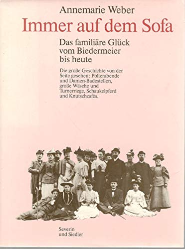 Stock image for Immer auf dem Sofa - Das familire Glck vom Biedermeier bis heute - Die Geschichte von der Seite gesehen; Polterabende und Damen-Badestellen, groe Wsche und Turnerriege, Schaukelpferd und Knutschcafs for sale by Sammlerantiquariat