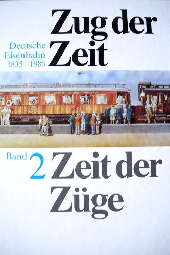 9783886801466: Zug der Zeit - Zeit der Zge. Deutsche Eisenbahn 1835-1985