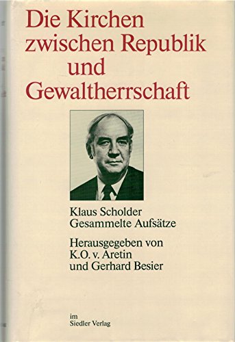 Die Kirchen zwischen Republik und Gewaltherrschaft : ges. Aufsätze. Hrsg. von Karl Otmar von Aretin u. Gerhard Besier - Scholder, Klaus