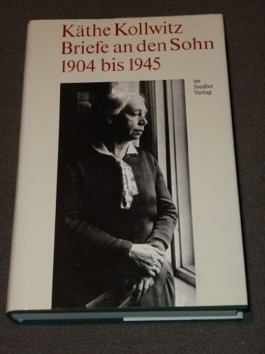 Käthe Kollwitz Briefe an den Sohn 1904 bis 1945 - Kollwitz, Käthe und Jutta Bohnke-Kollwitz (Hrsg.)