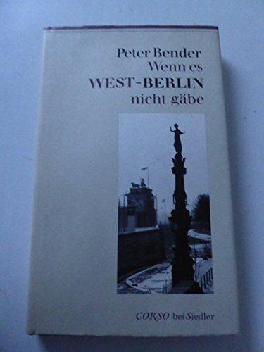 Wenn es West - Berlin nicht gäbe - Bender, Peter