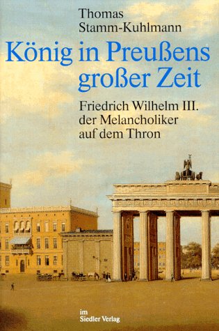 Beispielbild fr Knig in Preuens groer Zeit. Friedrich Wilhelm III. der Melancholiker auf dem Thron zum Verkauf von medimops