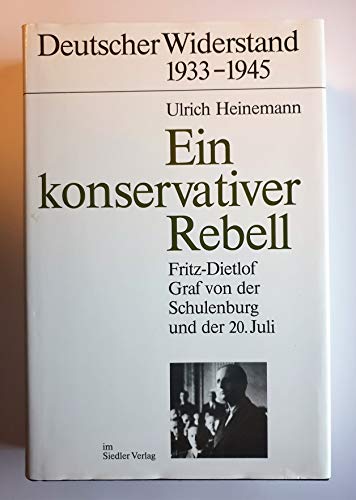 9783886803736: Ein konservativer Rebell: Fritz-Dietlof Graf von der Schulenburg und der 20. Juli (Deutscher Widerstand 1933-1945)